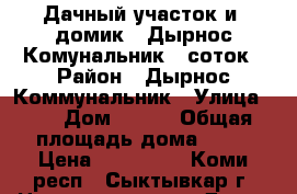 Дачный участок и  домик.. Дырнос Комунальник 5 соток › Район ­ Дырнос Коммунальник › Улица ­ 6 › Дом ­ 266 › Общая площадь дома ­ 16 › Цена ­ 380 000 - Коми респ., Сыктывкар г. Недвижимость » Дома, коттеджи, дачи продажа   